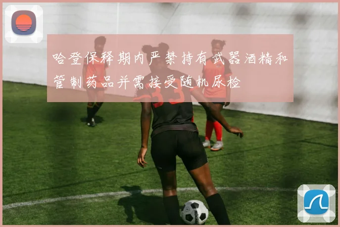 哈登保释期内严禁持有武器酒精和管制药品并需接受随机尿检